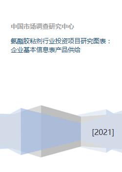 氨酯胶粘剂行业投资项目研究图表 企业基本信息表产品供给